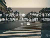 每日大赛别被带走：把情绪词像不像证据写清再把证据按强弱排，把情绪当工具