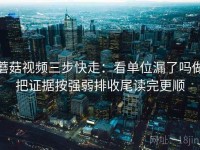 蘑菇视频三步快走：看单位漏了吗做把证据按强弱排收尾读完更顺
