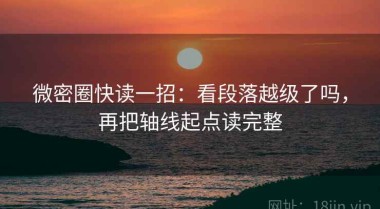 微密圈快读一招：看段落越级了吗，再把轴线起点读完整