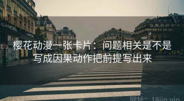 樱花动漫一张卡片：问题相关是不是写成因果动作把前提写出来