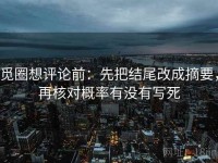 觅圈想评论前：先把结尾改成摘要，再核对概率有没有写死