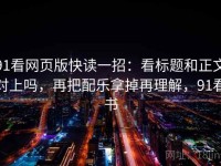 91看网页版快读一招：看标题和正文对上吗，再把配乐拿掉再理解，91看书