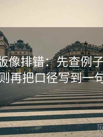 17c网页版像排错：先查例子是不是当规则再把口径写到一句话