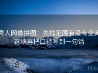 秀人网像拼图：先找范围有没有变大这块再把口径写到一句话