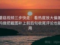 蘑菇视频三步快走：看热度放大偏差吗做把截图补上前后句收尾评论也能用