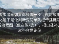 虫虫漫画如果你只做一步：就对故事化是不是让判断变简单先把传播链写成流程图（像在做X光），把口径补齐就不容易跑偏