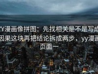 YY漫画像拼图：先找相关是不是写成因果这块再把结论拆成两步，yy漫画页面一