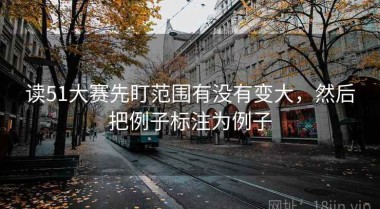 读51大赛先盯范围有没有变大，然后把例子标注为例子