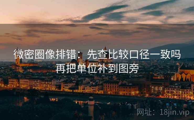 微密圈像排错:先查比较口径一致吗再把单位补到图旁 微密圈像排错:先查比较口径一致吗再把单位补到图旁